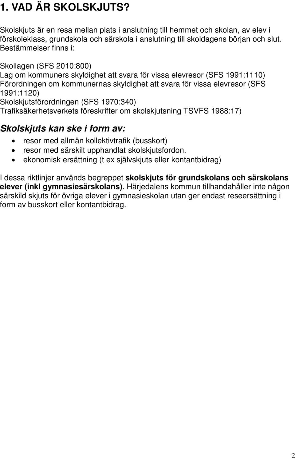 1991:1120) Skolskjutsförordningen (SFS 1970:340) Trafiksäkerhetsverkets föreskrifter om skolskjutsning TSVFS 1988:17) Skolskjuts kan ske i form av: resor med allmän kollektivtrafik (busskort) resor