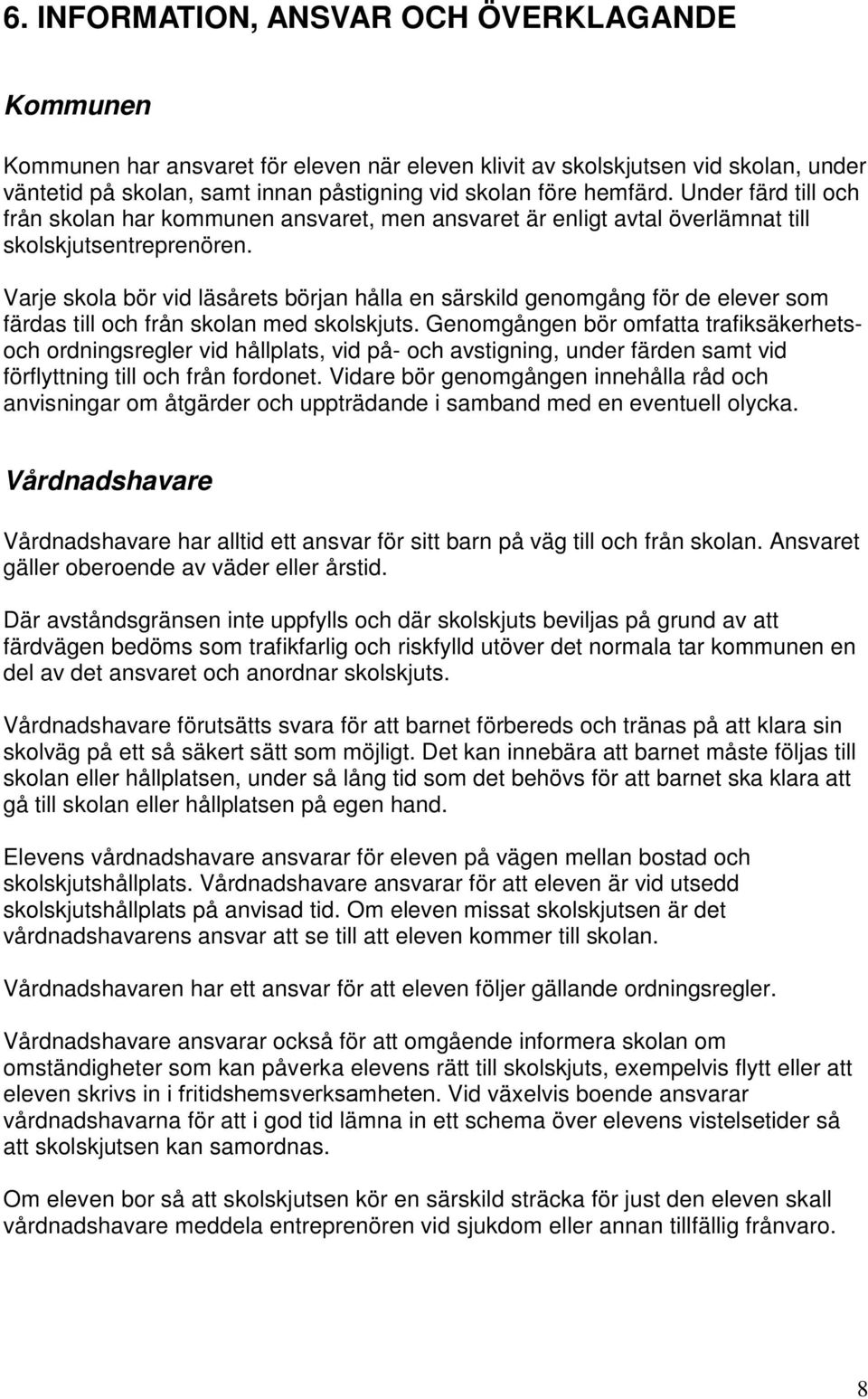 Varje skola bör vid läsårets början hålla en särskild genomgång för de elever som färdas till och från skolan med skolskjuts.