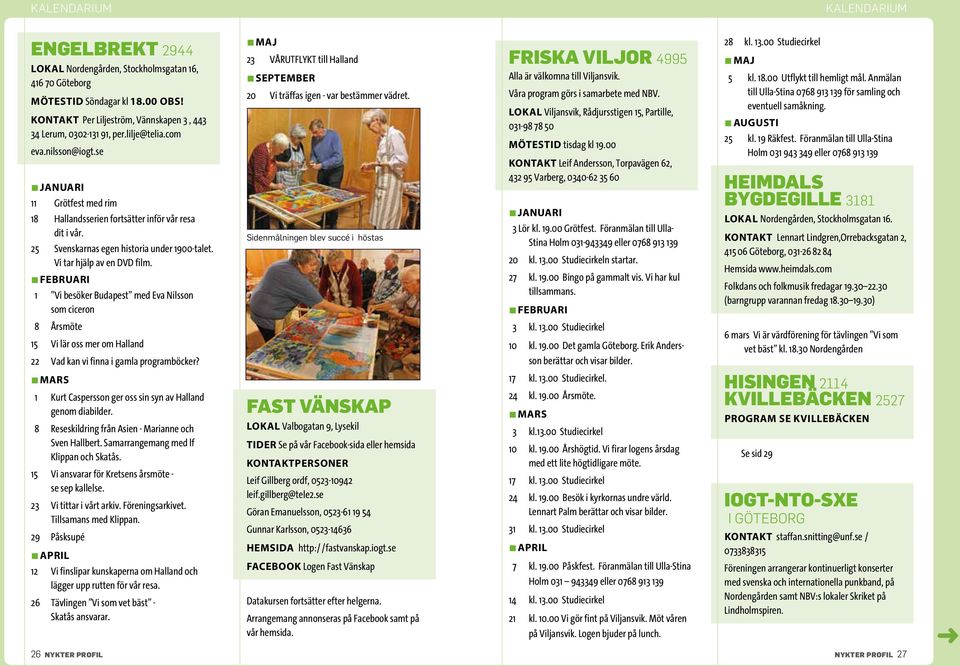 1 Vi besöker Budapest med Eva Nilsson som ciceron 8 Årsmöte 15 Vi lär oss mer om Halland 22 Vad kan vi finna i gamla programböcker? 1 Kurt Caspersson ger oss sin syn av Halland genom diabilder.