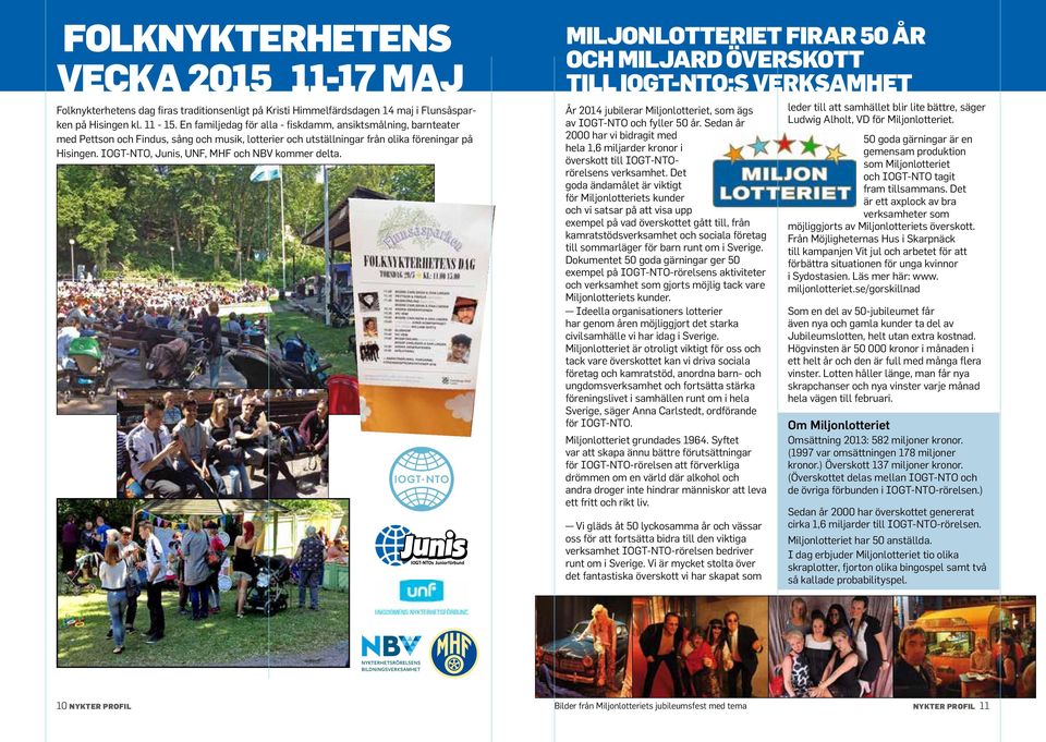 IOGT-NTO, Junis, UNF, MHF och NBV kommer delta. MILJONLOTTERIET FIRAR 50 ÅR OCH MILJARD ÖVERSKOTT TILL IOGT-NTO:S VERKSAMHET År 2014 jubilerar Miljonlotteriet, som ägs av IOGT-NTO och fyller 50 år.
