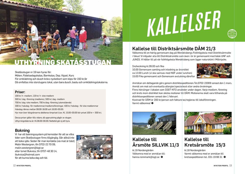 Priser: 100 kr/ h -medlem, 120 kr/ h -icke medlem 500 kr/ dag -förening (medlems), 500 kr/ dag -medlem 700 kr/ dag -icke medlem, 700 kr/dag -förening (utomstående) 300 kr/ halvdag -för