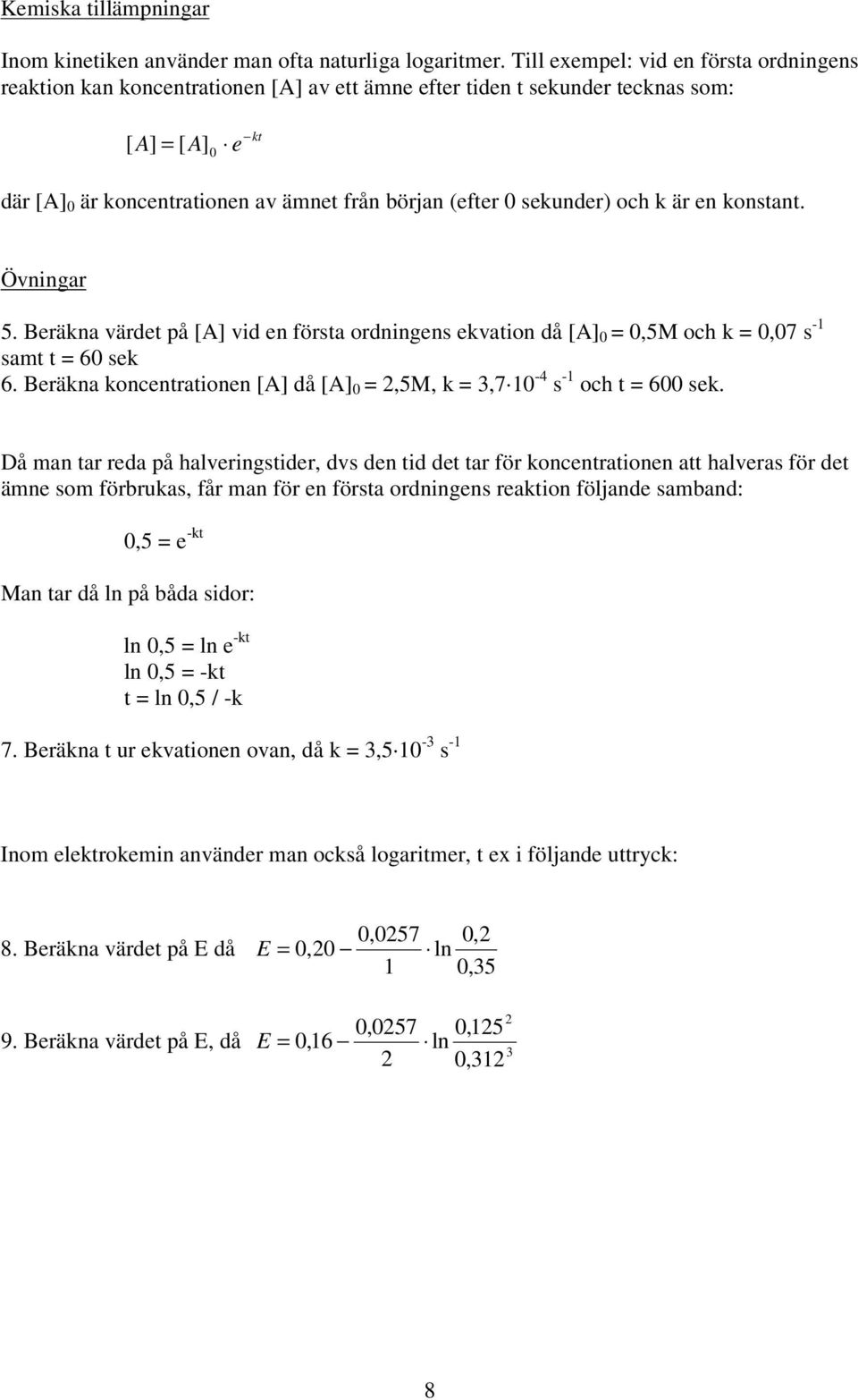 sekunder) och k är en konstant. 5. Beräkna värdet på [A] vid en första ordningens ekvation då [A] 0 = 0,5M och k = 0,07 s -1 samt t = 60 sek 6.