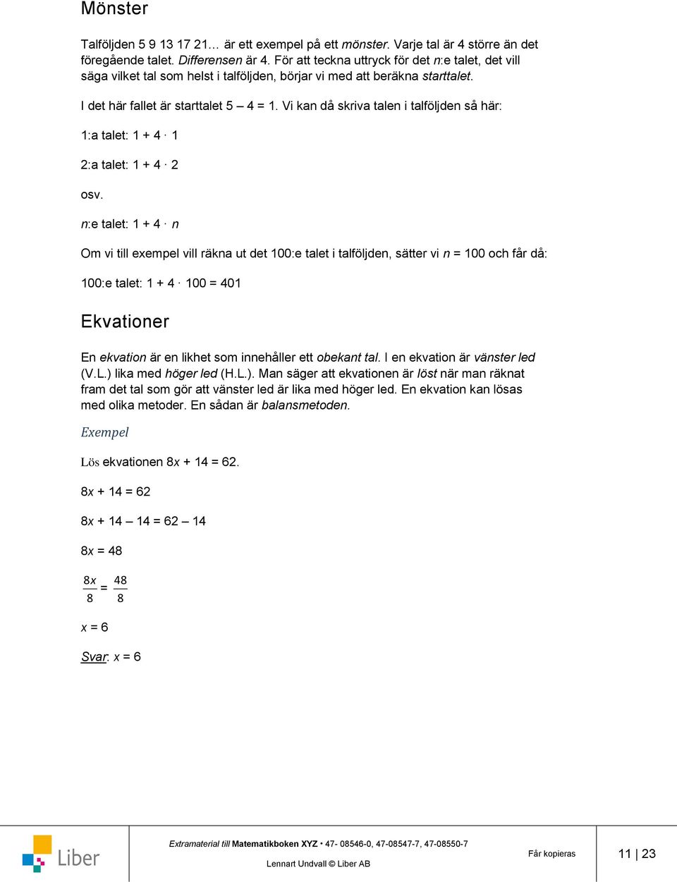 Vi kan då skriva talen i talföljden så här: 1:a talet: 1 + 4 1 2:a talet: 1 + 4 2 osv.