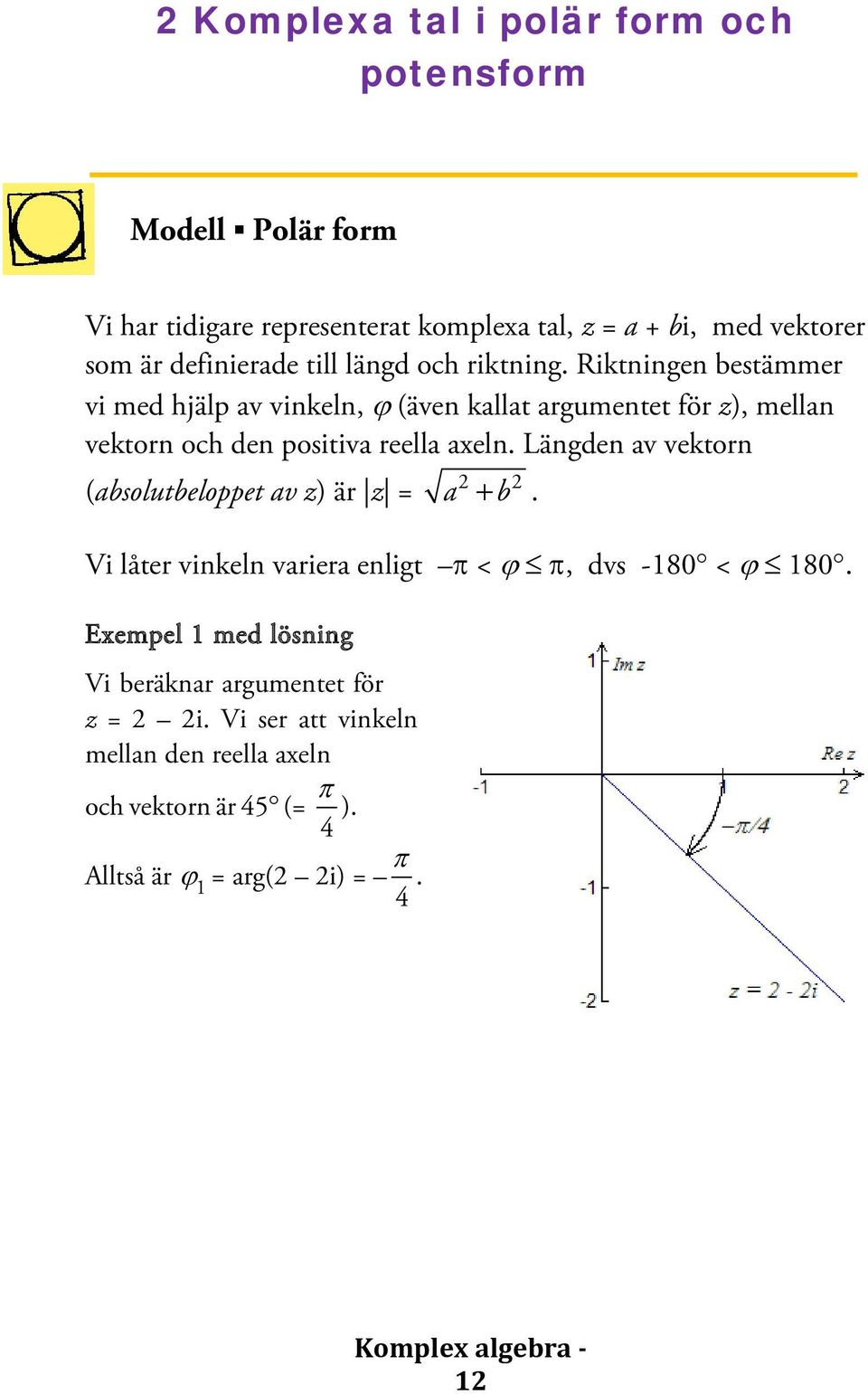 Riktningen bestämmer vi med hjälp av vinkeln, ϕ (även kallat argumentet för z), mellan vektorn och den positiva reella axeln.