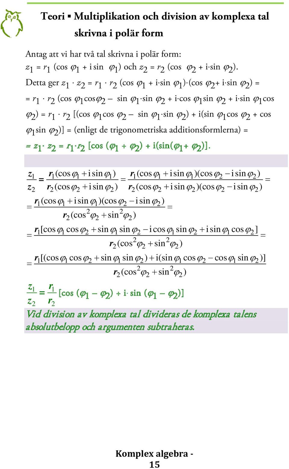 + cos ϕ 1 sin ϕ )] = (enligt de trigonometriska additionsformlerna) = = z 1 z = r 1 r [cos (ϕ 1 + ϕ ) + i(sin(ϕ 1 + ϕ )].