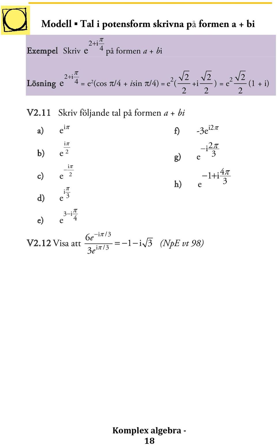 11 Skriv följande tal på formen a + bi a) b) c) d) e) i e π e e iπ iπ i π e 3 e 3 i