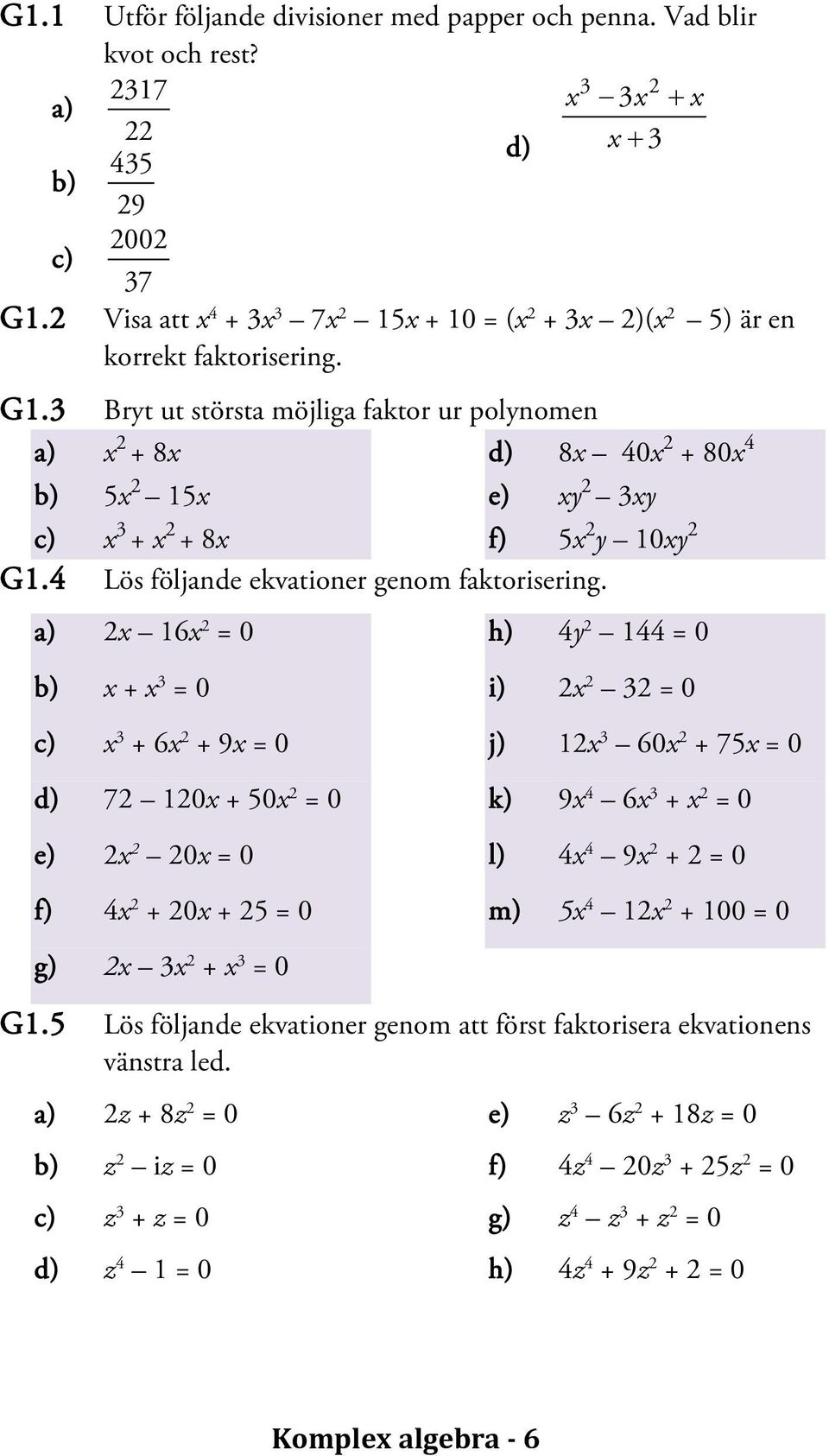 3 Bryt ut största möjliga faktor ur polynomen a) x + 8x d) 8x 40x + 80x 4 b) 5x 15x e) xy 3xy c) x 3 + x + 8x f) 5x y 10xy G1.4 Lös följande ekvationer genom faktorisering.