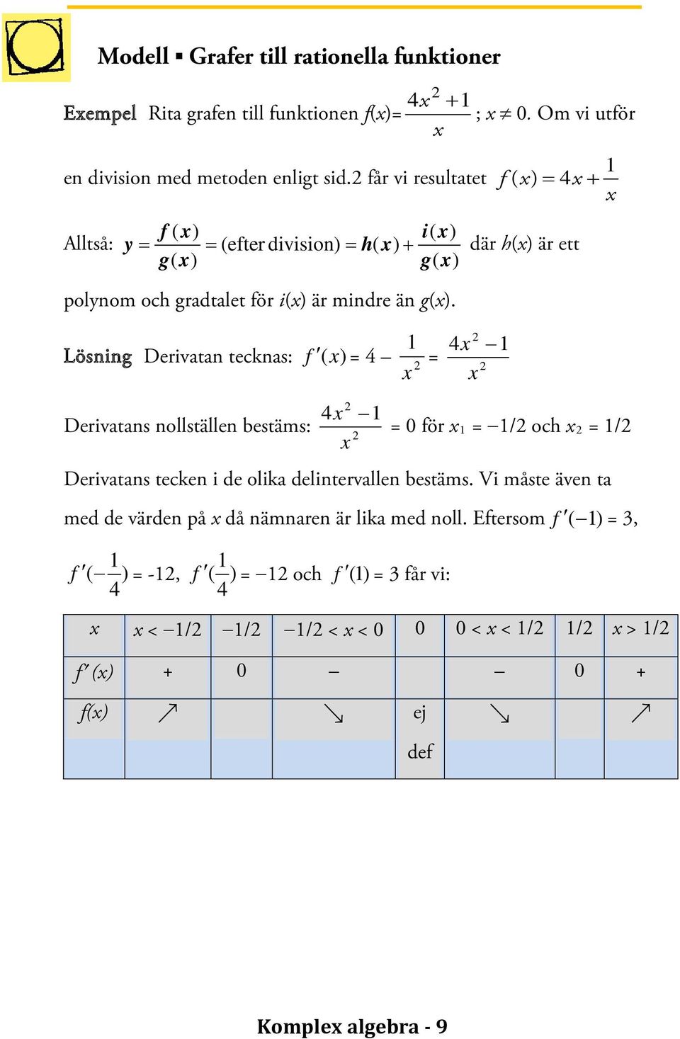 1 Lösning Derivatan tecknas: f (x) = 4 x = 4x 1 x 4x 1 Derivatans nollställen bestäms: = 0 för x1 = 1/ och x = 1/ x Derivatans tecken i de olika delintervallen bestäms.