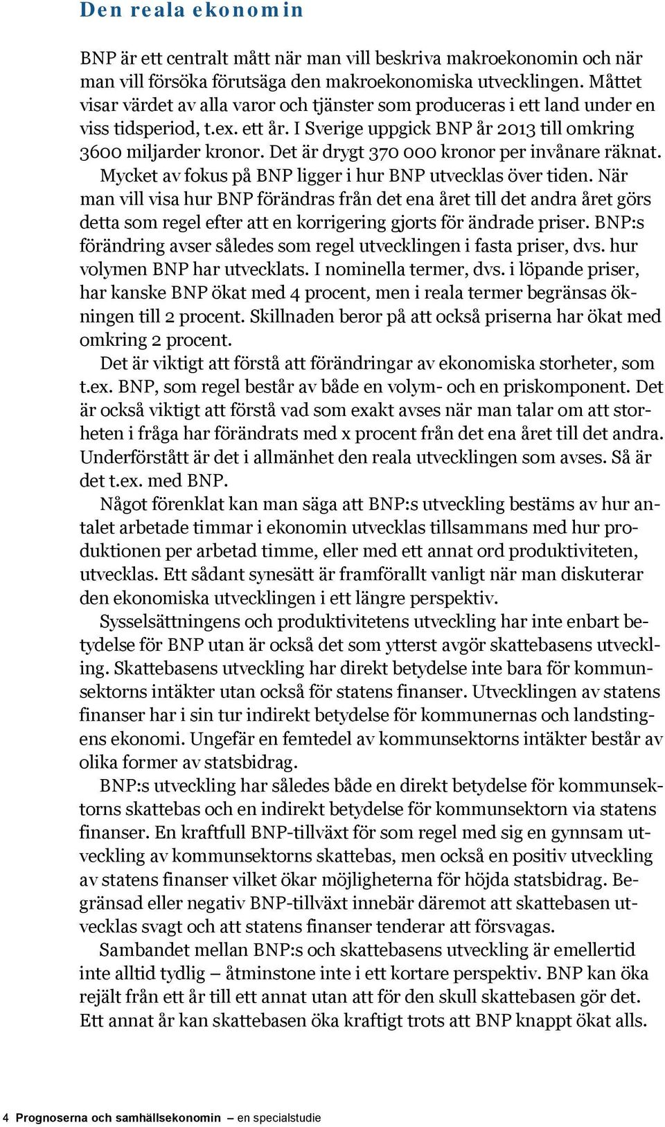 Det är drygt 370 000 kronor per invånare räknat. Mycket av fokus på BNP ligger i hur BNP utvecklas över tiden.
