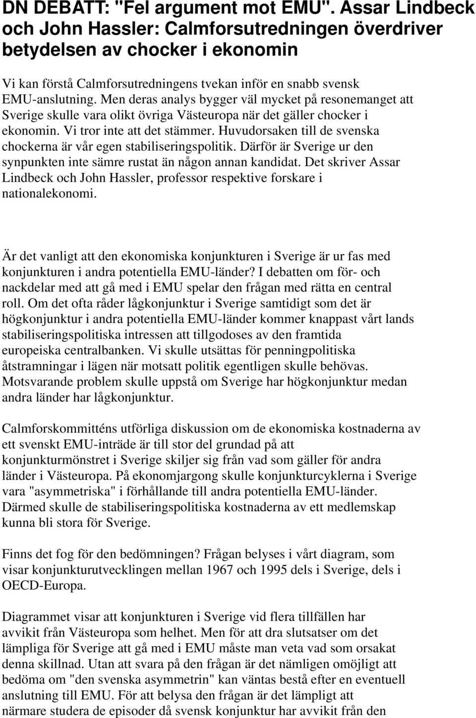 Men deras analys bygger väl mycket på resonemanget att Sverige skulle vara olikt övriga Västeuropa när det gäller chocker i ekonomin. Vi tror inte att det stämmer.