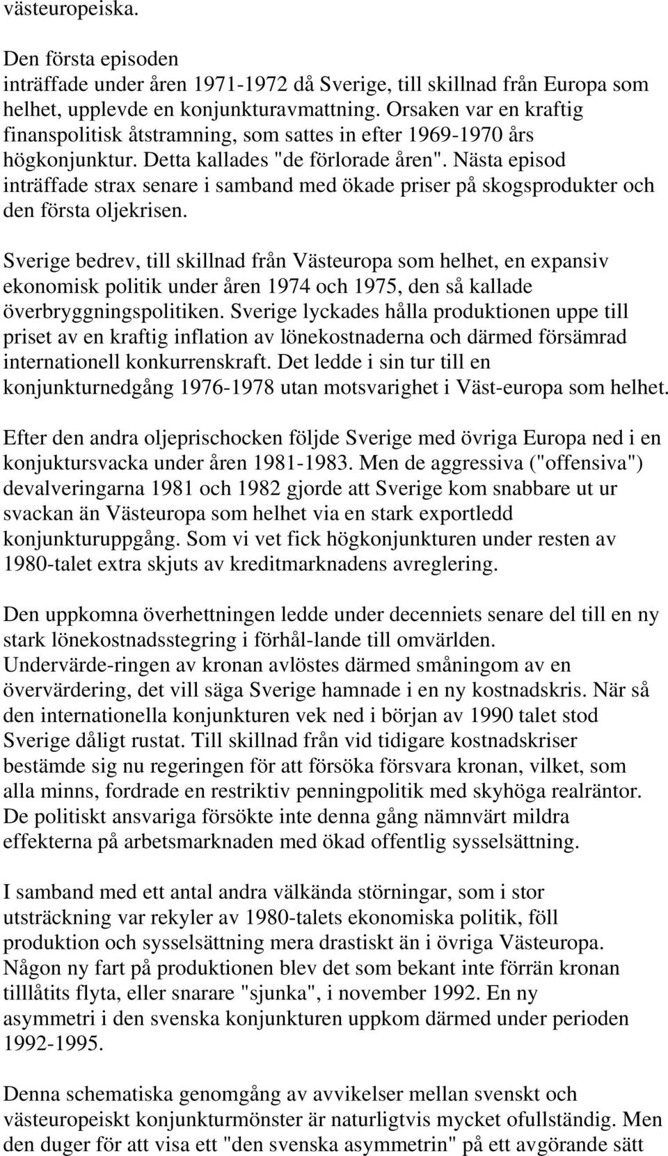 Nästa episod inträffade strax senare i samband med ökade priser på skogsprodukter och den första oljekrisen.