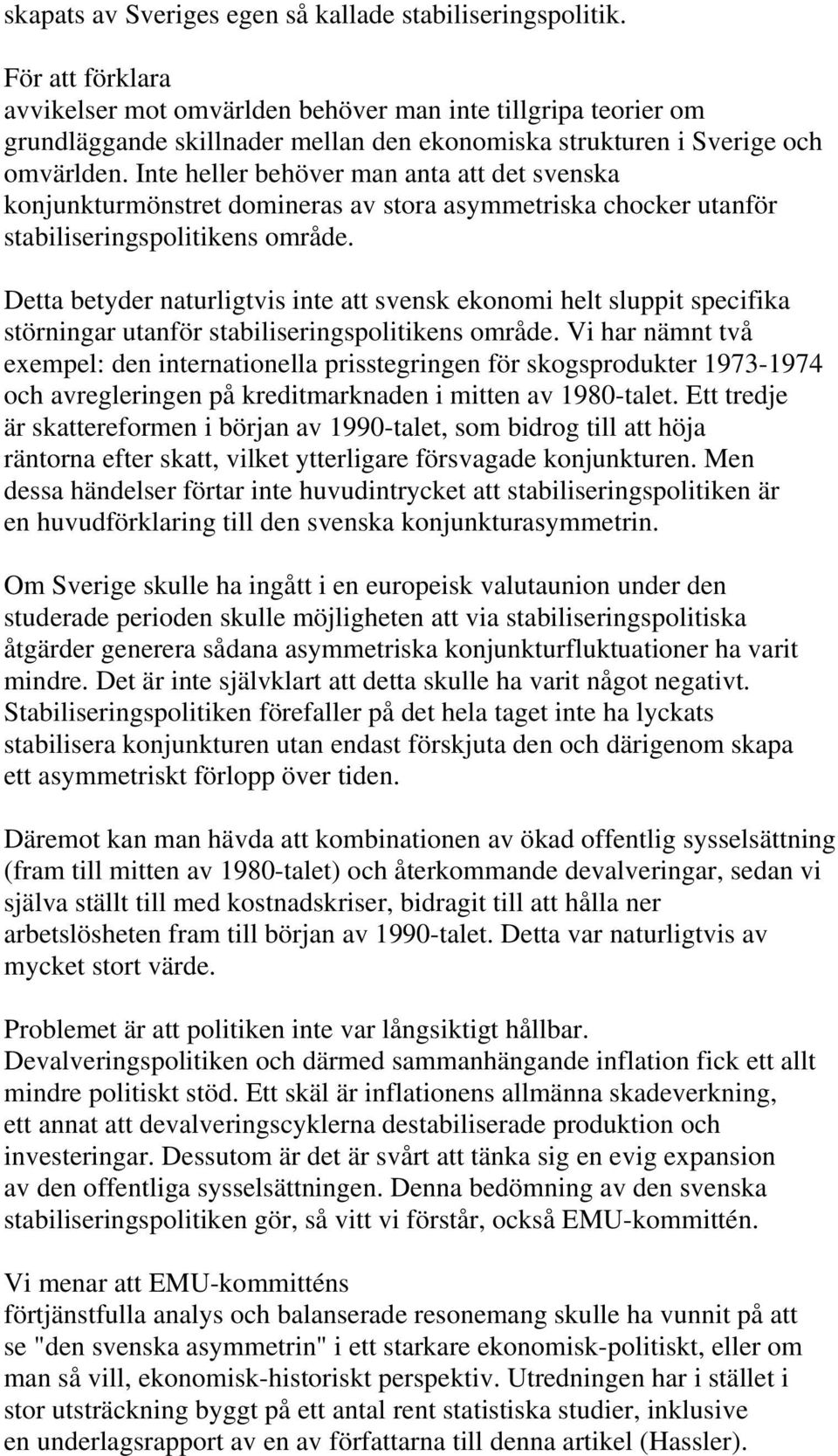 Inte heller behöver man anta att det svenska konjunkturmönstret domineras av stora asymmetriska chocker utanför stabiliseringspolitikens område.