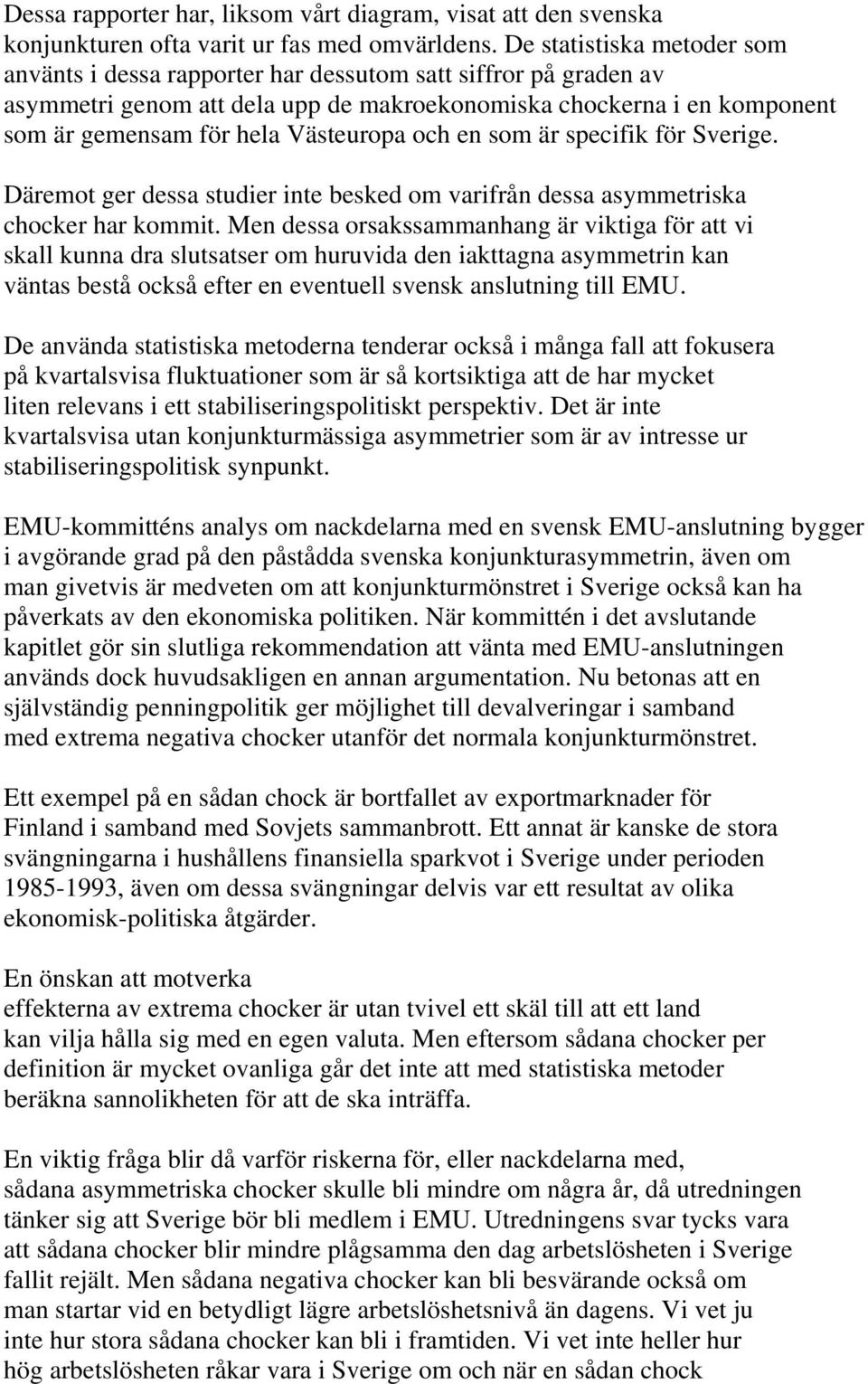 Västeuropa och en som är specifik för Sverige. Däremot ger dessa studier inte besked om varifrån dessa asymmetriska chocker har kommit.