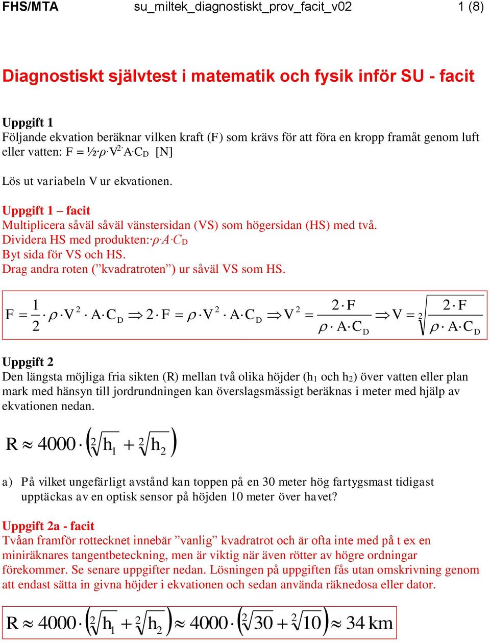 F 1 V F AC F V AC V V AC F AC Ugif en längs möjlig fi siken () melln vå olik öjde (1 oc ) öve ven elle ln mk med änsyn ill jodundningen kn öveslgsmässig beäkns i mee med jäl v ekvionen nedn.