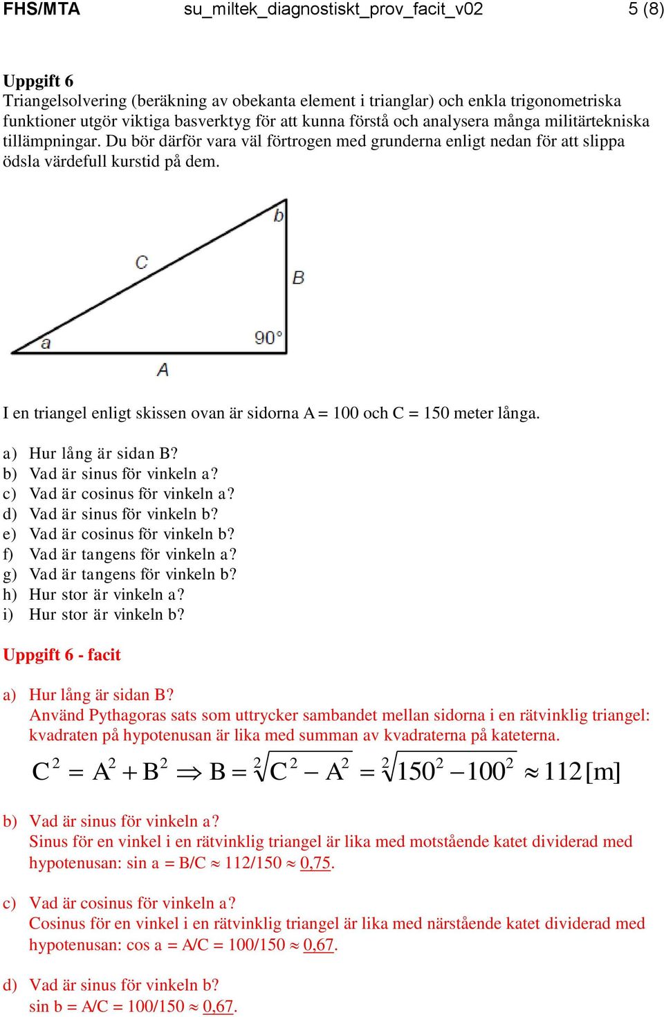 c) Vd ä cosinus fö vinkeln? d) Vd ä sinus fö vinkeln b? e) Vd ä cosinus fö vinkeln b? f) Vd ä ngens fö vinkeln? g) Vd ä ngens fö vinkeln b? ) Hu so ä vinkeln? i) Hu so ä vinkeln b?