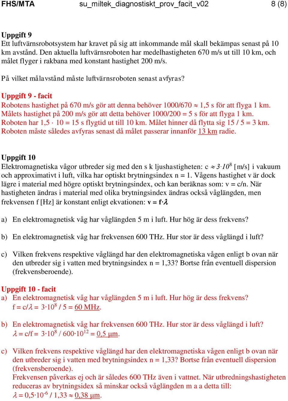 Ugif 9 - fci oboens sige å 670 m/s gö denn beöve 00/670 1,5 s fö flyg 1 km. Måles sige å 00 m/s gö de beöve 00/00 = 5 s fö flyg 1 km. oboen 1,5 = 15 s flygid u ill km.