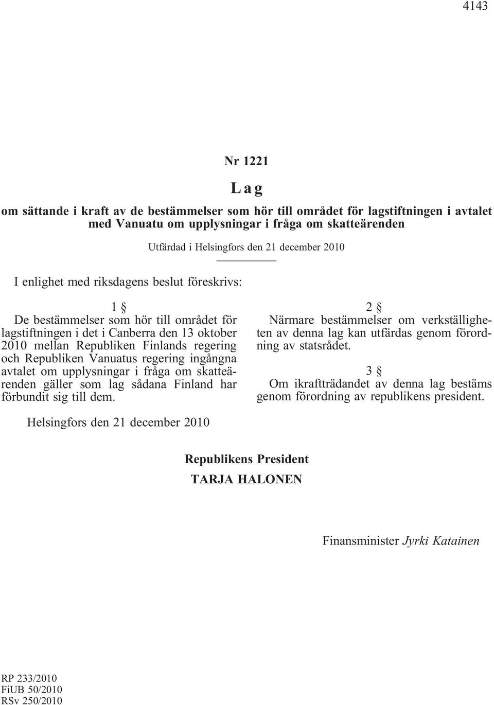 Vanuatus regering ingångna avtalet om upplysningar i fråga om skatteärenden gäller som lag sådana Finland har förbundit sig till dem.