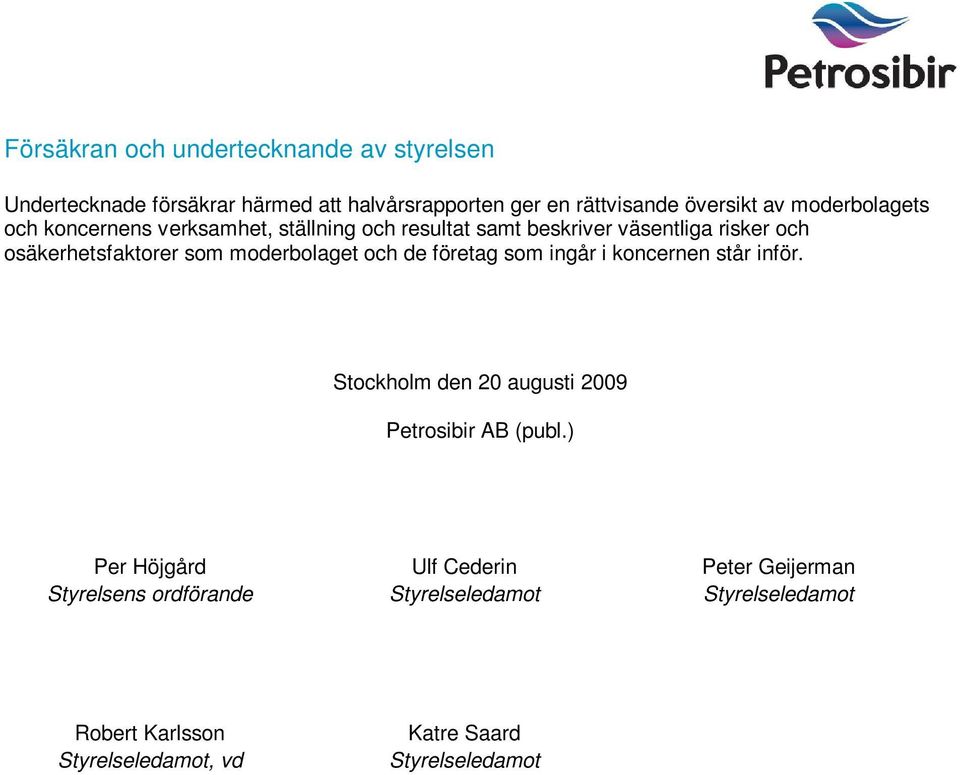 moderbolaget och de företag som ingår i koncernen står inför. Stockholm den 20 augusti 2009 Petrosibir AB (publ.