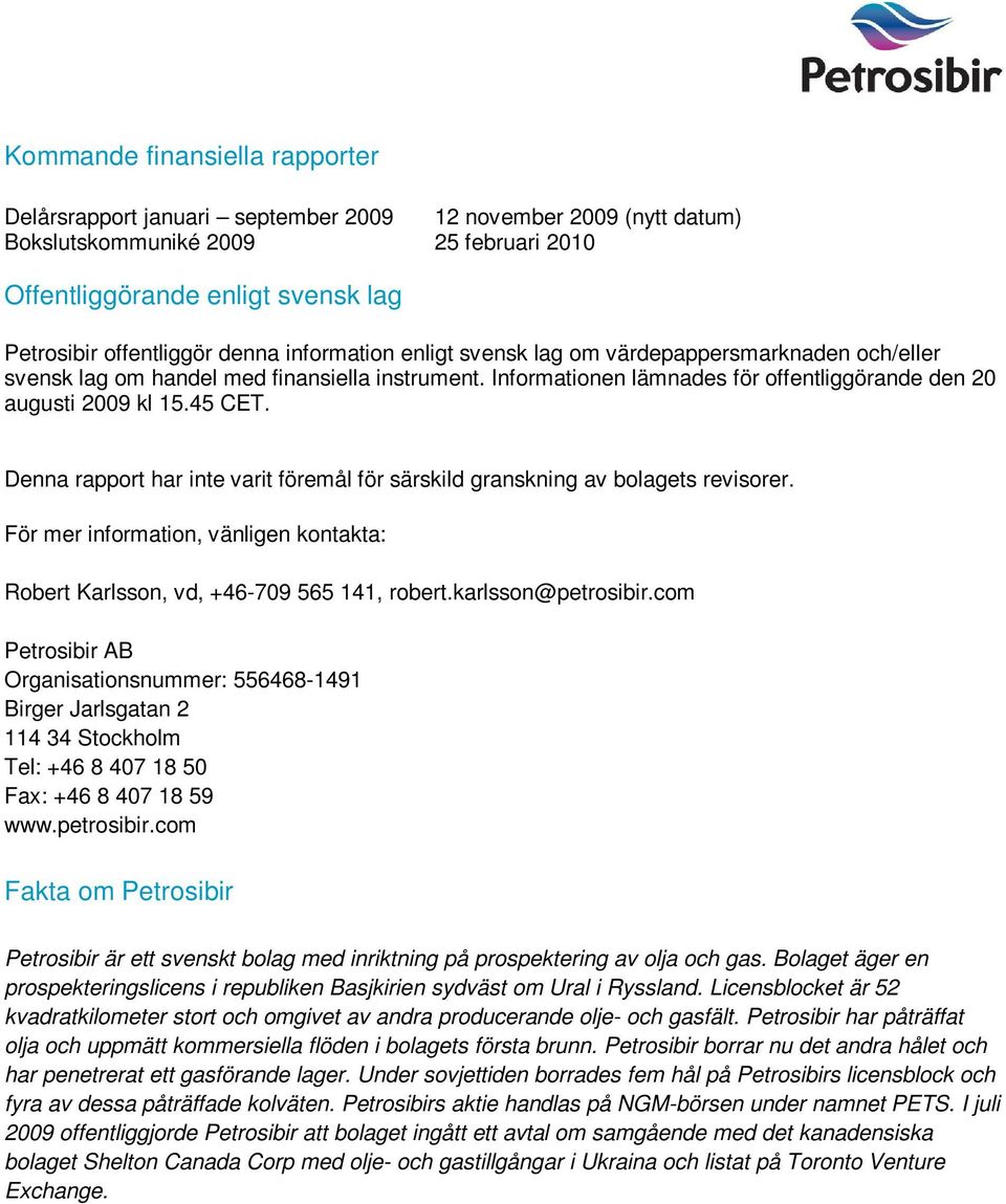 Denna rapport har inte varit föremål för särskild granskning av bolagets revisorer. För mer information, vänligen kontakta: Robert Karlsson, vd, +46-709 565 141, robert.karlsson@petrosibir.