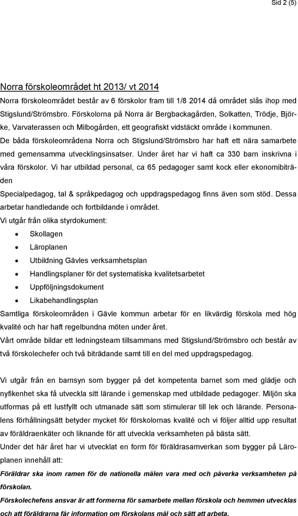 De båda förskoleområdena Norra och Stigslund/Strömsbro har haft ett nära samarbete med gemensamma utvecklingsinsatser. Under året har vi haft ca 330 barn inskrivna i våra förskolor.