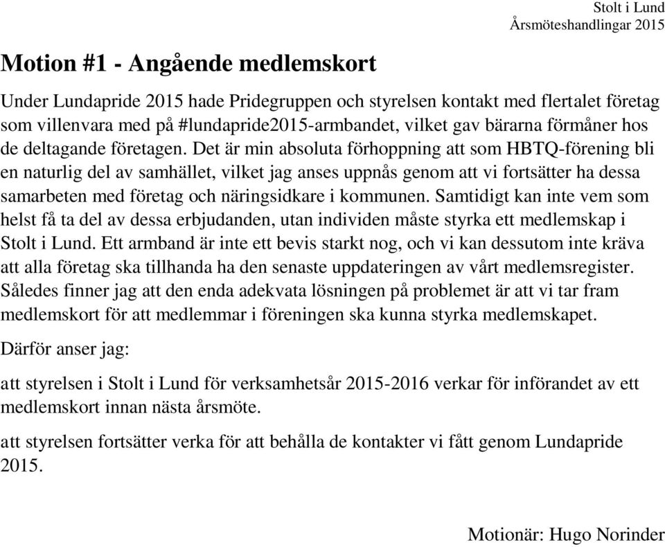 Det är min absoluta förhoppning att som HBTQ-förening bli en naturlig del av samhället, vilket jag anses uppnås genom att vi fortsätter ha dessa samarbeten med företag och näringsidkare i kommunen.