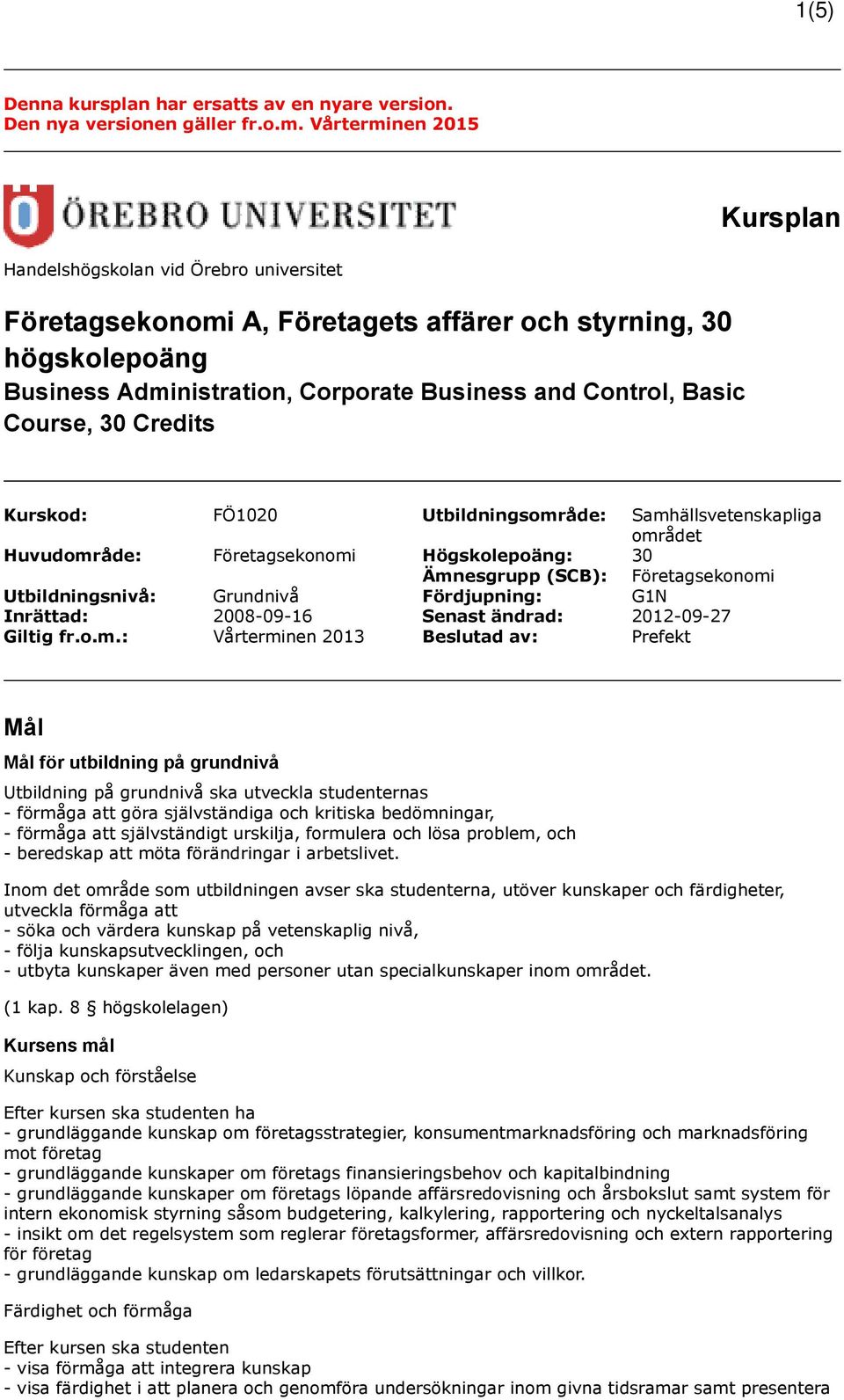 Course, 30 Credits Kurskod: FÖ1020 Utbildningsområde: Samhällsvetenskapliga området Huvudområde: Företagsekonomi Högskolepoäng: 30 Ämnesgrupp (SCB): Företagsekonomi Utbildningsnivå: Grundnivå