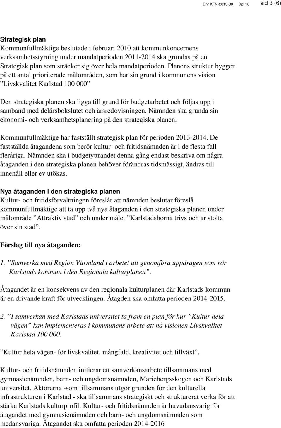 Planens struktur bygger på ett antal prioriterade målområden, som har sin grund i kommunens vision Livskvalitet Karlstad 100 000 Den strategiska planen ska ligga till grund för budgetarbetet och