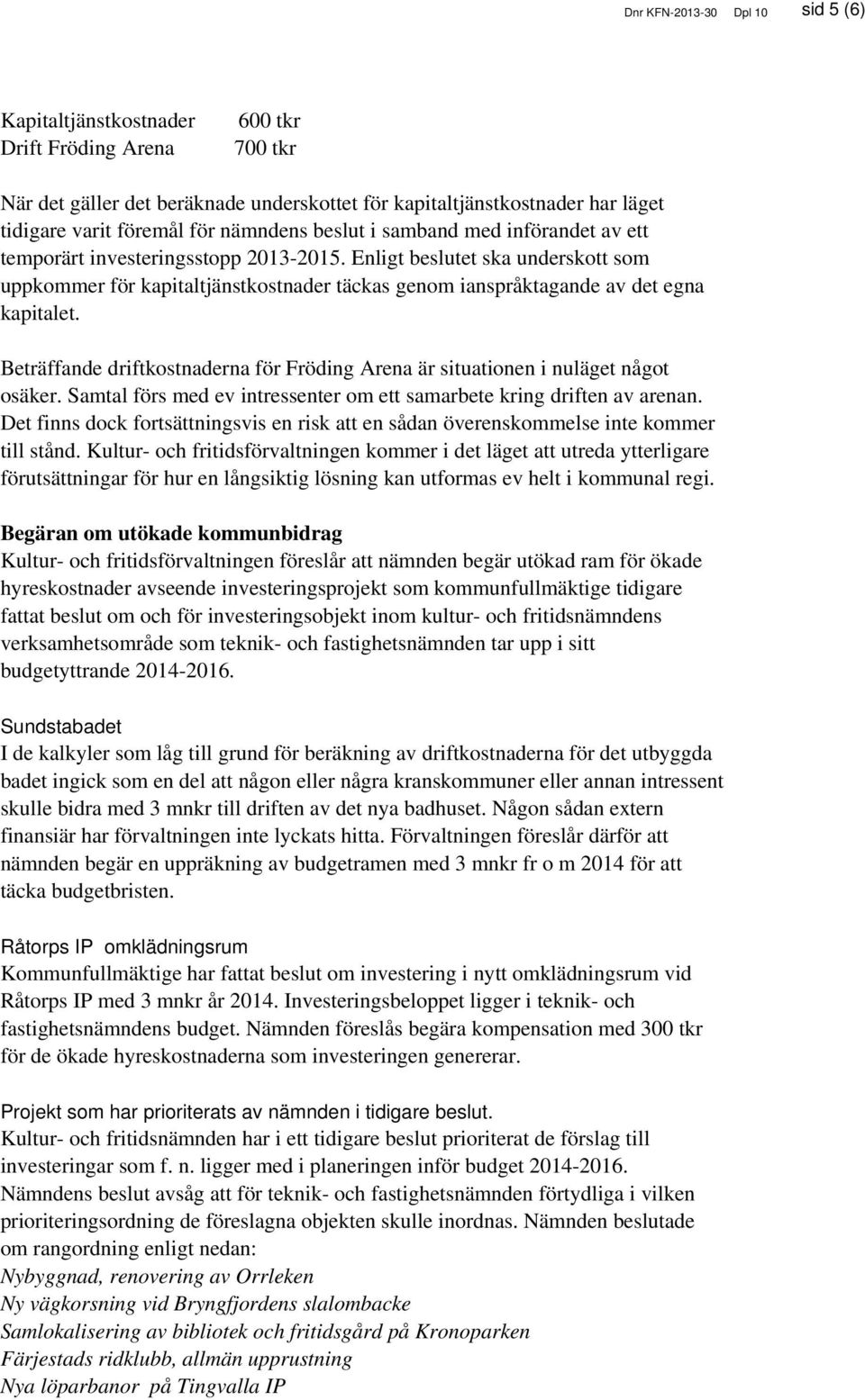 Enligt beslutet ska underskott som uppkommer för kapitaltjänstkostnader täckas genom ianspråktagande av det egna kapitalet.