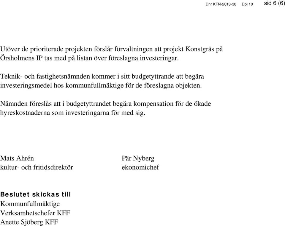 Teknik- och fastighetsnämnden kommer i sitt budgetyttrande att begära investeringsmedel hos kommunfullmäktige för de föreslagna objekten.