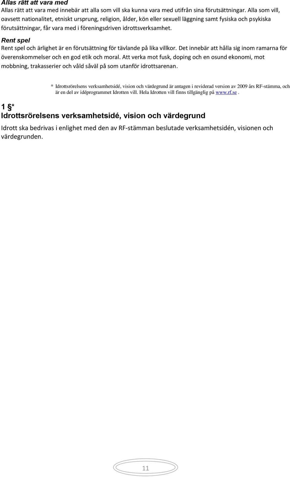 Rent spel Rent spel och ärlighet är en förutsättning för tävlande på lika villkor. Det innebär att hålla sig inom ramarna för överenskommelser och en god etik och moral.