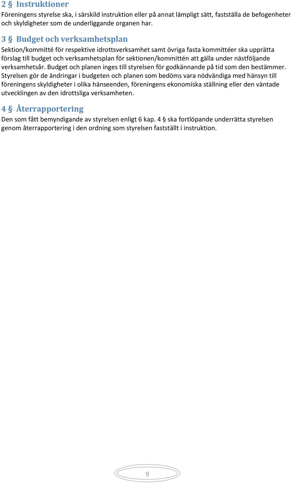 under nästföljande verksamhetsår. Budget och planen inges till styrelsen för godkännande på tid som den bestämmer.