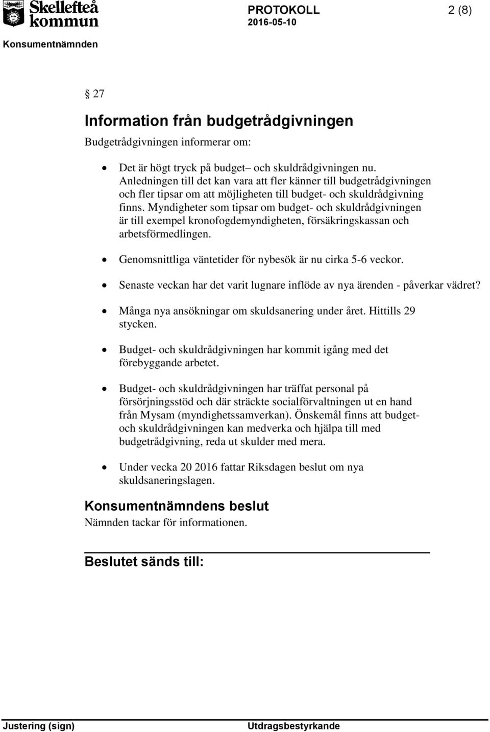 Myndigheter som tipsar om budget- och skuldrådgivningen är till exempel kronofogdemyndigheten, försäkringskassan och arbetsförmedlingen. Genomsnittliga väntetider för nybesök är nu cirka 5-6 veckor.