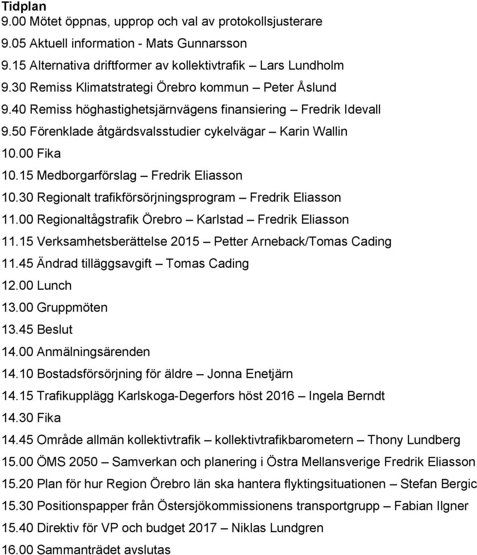 15 Medborgarförslag Fredrik Eliasson 10.30 Regionalt trafikförsörjningsprogram Fredrik Eliasson 11.00 Regionaltågstrafik Örebro Karlstad Fredrik Eliasson 11.