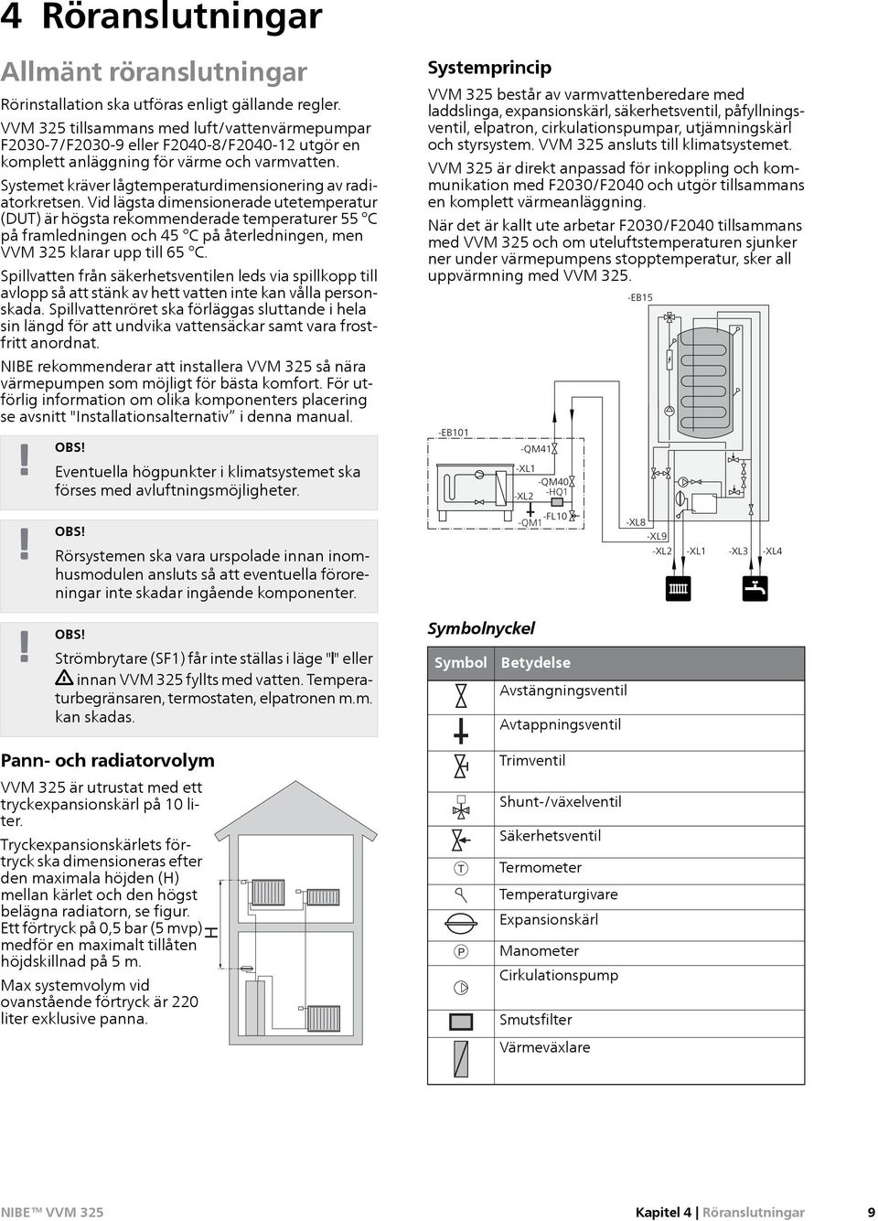 Systemet kräver lågtemperaturdimensionering av radiatorkretsen.