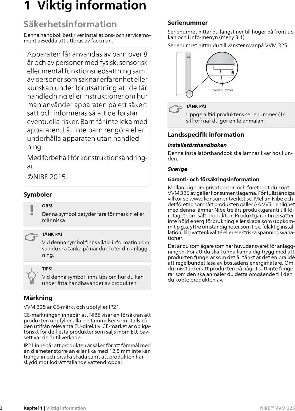 handledning eller instruktioner om hur man använder apparaten på ett säkert sätt och informeras så att de förstår eventuella risker. Barn får inte leka med apparaten.
