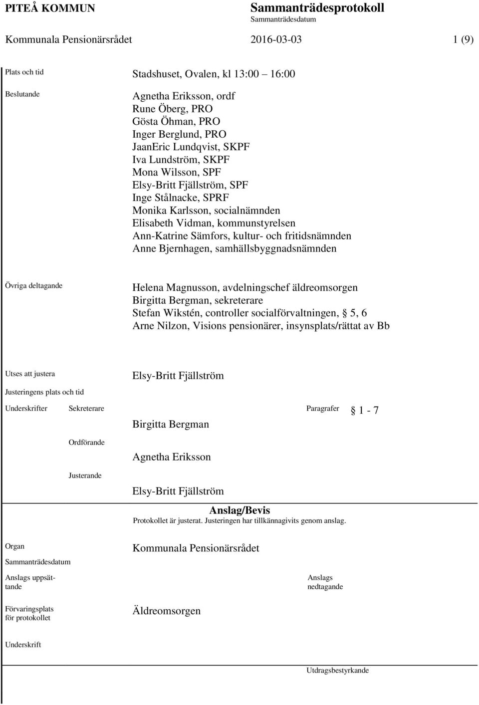 fritidsnämnden Anne Bjernhagen, samhällsbyggnadsnämnden Övriga deltagande Helena Magnusson, avdelningschef äldreomsorgen Birgitta Bergman, sekreterare Stefan Wikstén, controller socialförvaltningen,