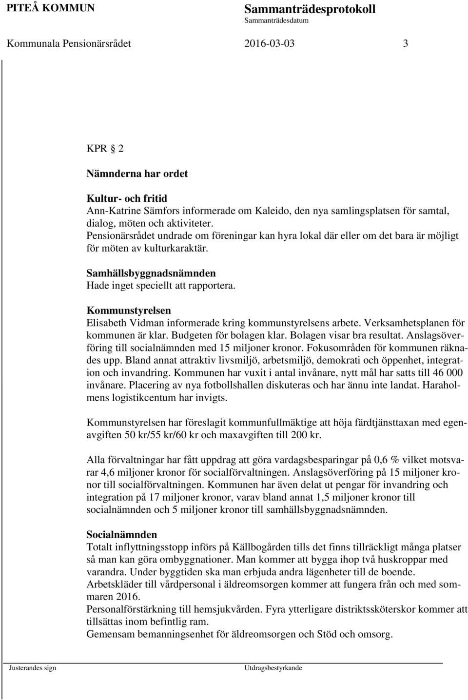 Kommunstyrelsen Elisabeth Vidman informerade kring kommunstyrelsens arbete. Verksamhetsplanen för kommunen är klar. Budgeten för bolagen klar. Bolagen visar bra resultat.