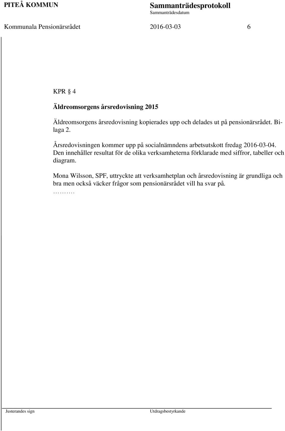 Årsredovisningen kommer upp på socialnämndens arbetsutskott fredag 2016-03-04.
