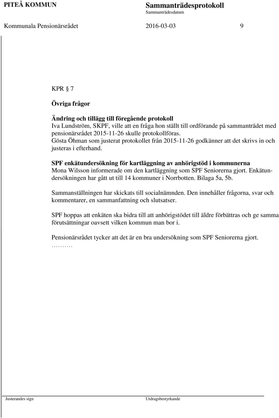 SPF enkätundersökning för kartläggning av anhörigstöd i kommunerna Mona Wilsson informerade om den kartläggning som SPF Seniorerna gjort. Enkätundersökningen har gått ut till 14 kommuner i Norrbotten.