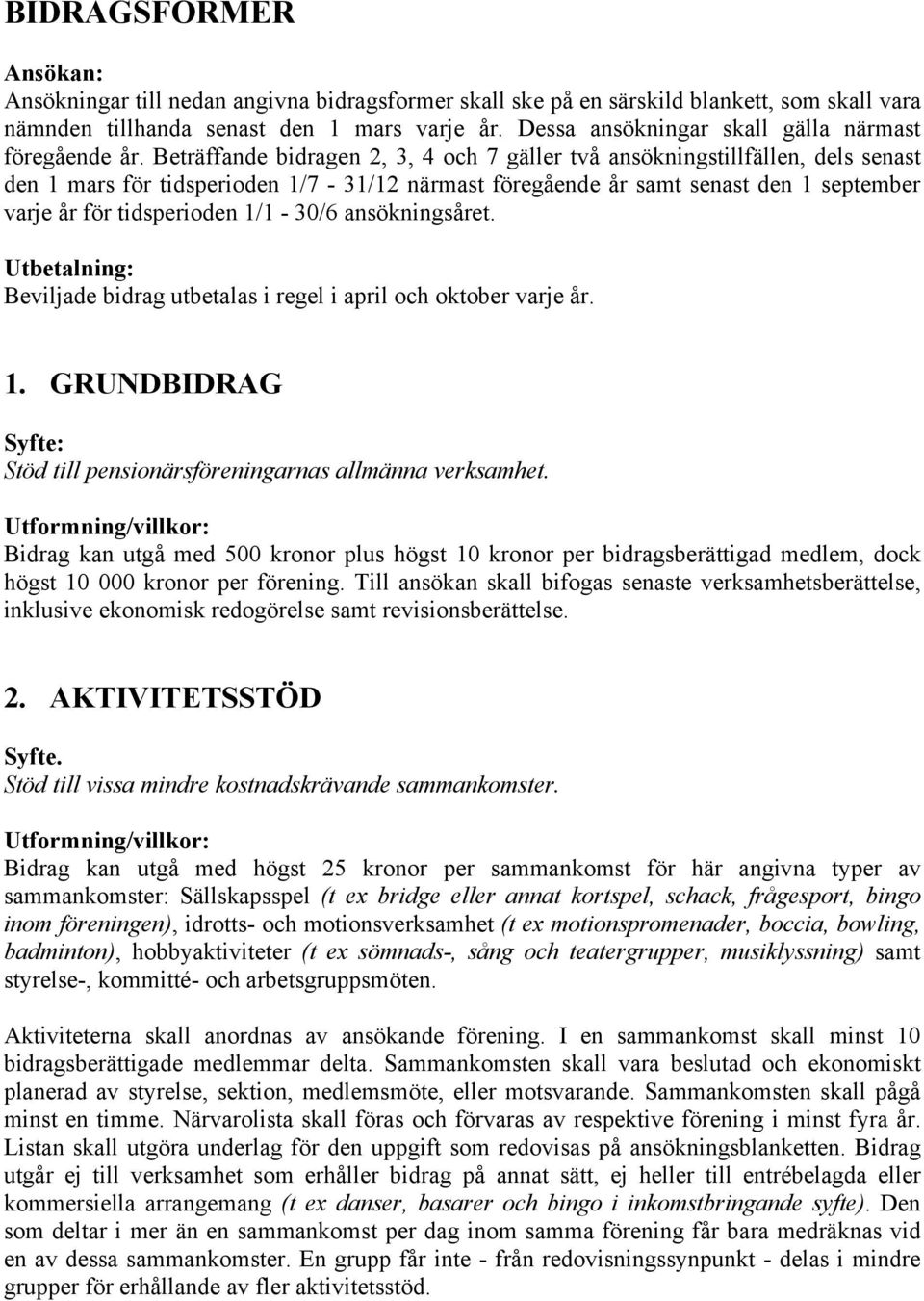 Beträffande bidragen 2, 3, 4 och 7 gäller två ansökningstillfällen, dels senast den 1 mars för tidsperioden 1/7-31/12 närmast föregående år samt senast den 1 september varje år för tidsperioden