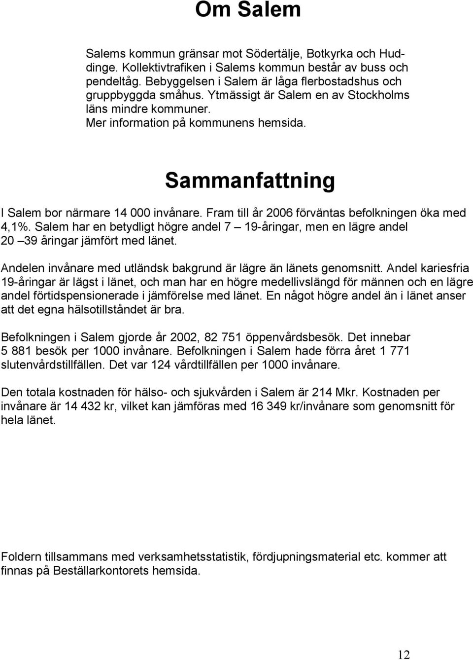 Fram till år 2006 förväntas befolkningen öka med 4,1%. Salem har en betydligt högre andel 7 19-åringar, men en lägre andel 20 39 åringar jämfört med länet.