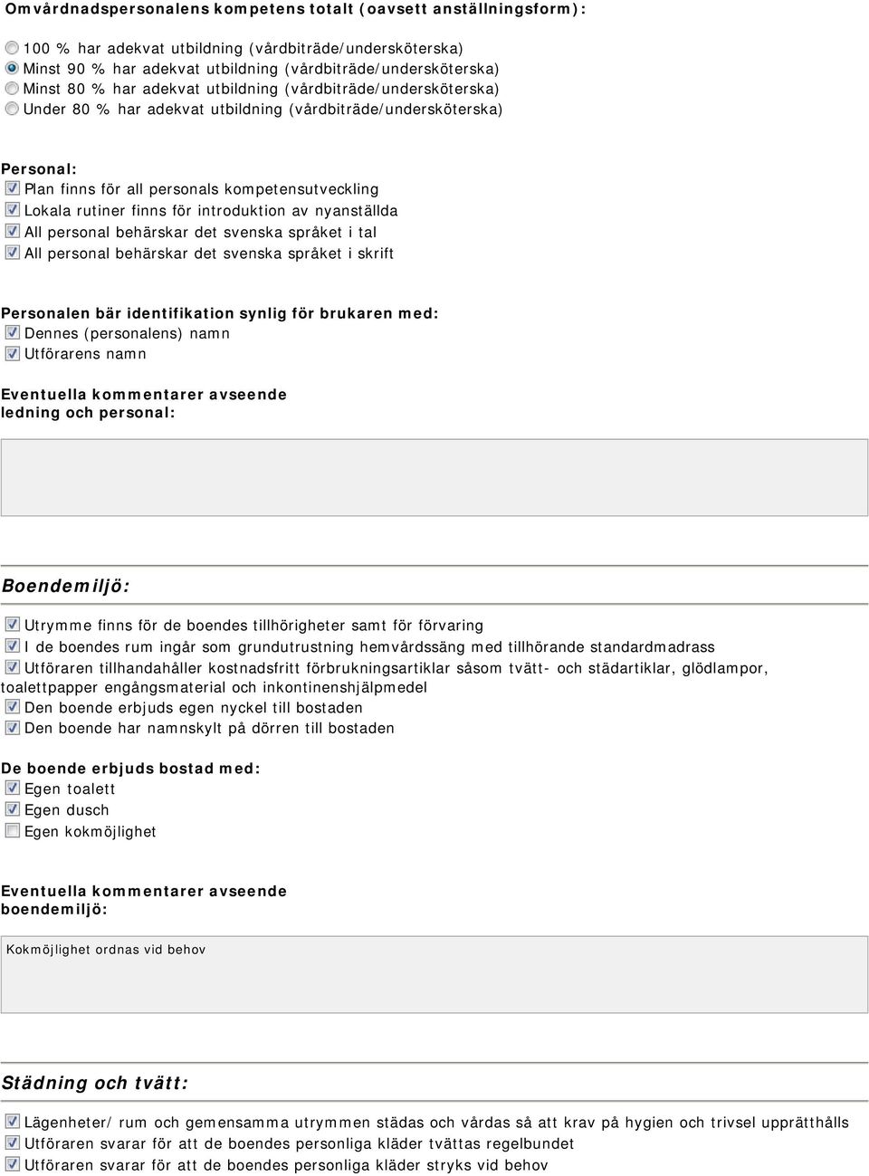 introduktion av nyanställda All personal behärskar det svenska språket i tal All personal behärskar det svenska språket i skrift Personalen bär identifikation synlig för brukaren med: Dennes