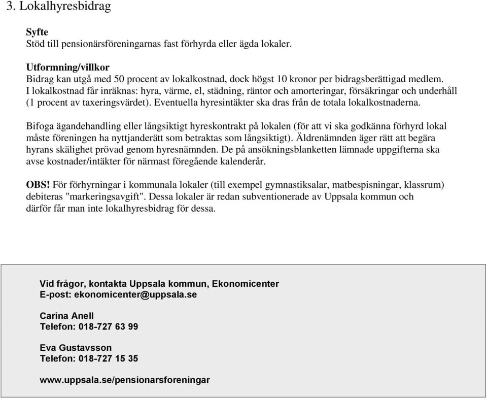 I lokalkostnad får inräknas: hyra, värme, el, städning, räntor och amorteringar, försäkringar och underhåll (1 procent av taxeringsvärdet).