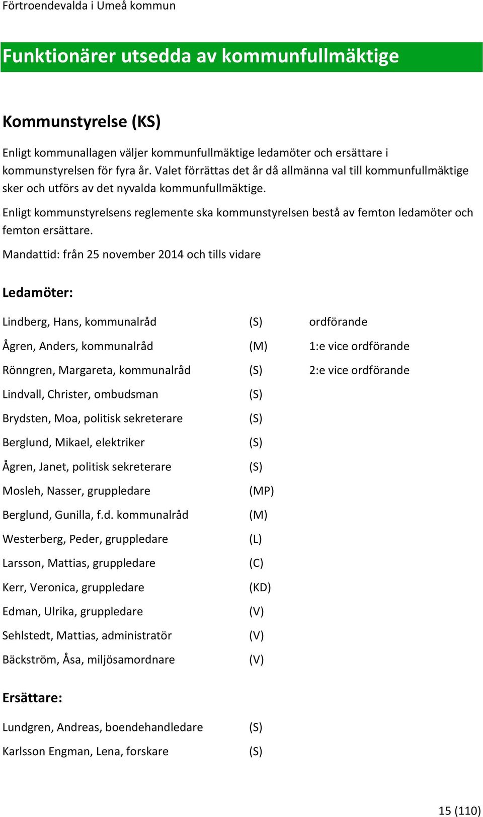 Enligt kommunstyrelsens reglemente ska kommunstyrelsen bestå av femton ledamöter och femton ersättare.
