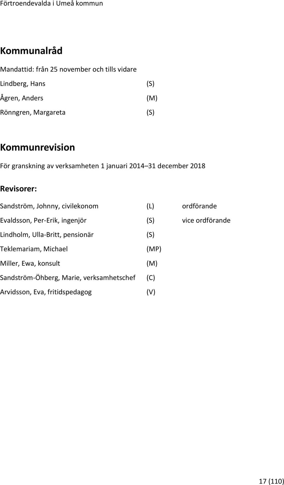 civilekonom ordförande Evaldsson, Per-Erik, ingenjör vice ordförande Lindholm, Ulla-Britt, pensionär
