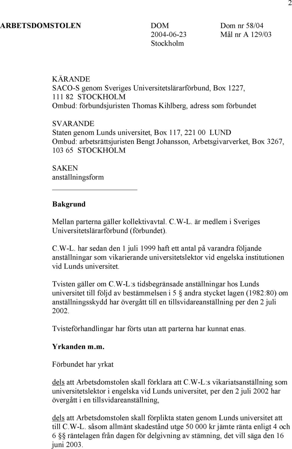 Bakgrund Mellan parterna gäller kollektivavtal. C.W-L.