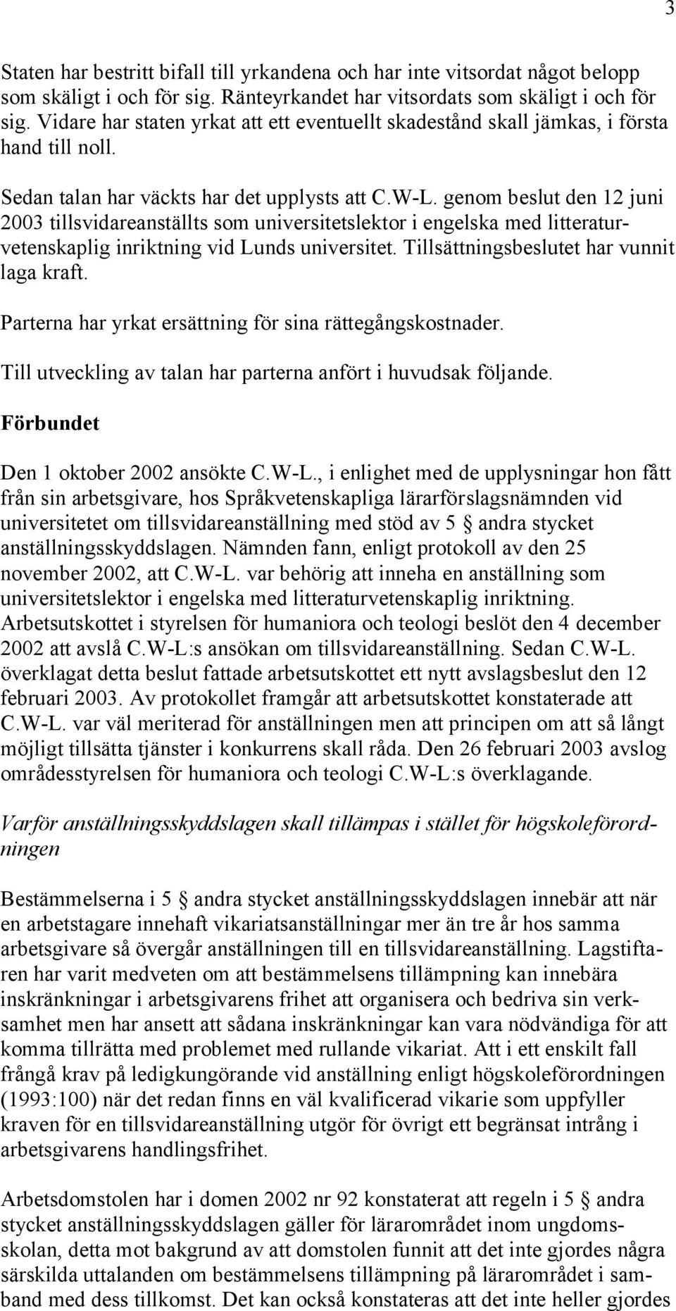 genom beslut den 12 juni 2003 tillsvidareanställts som universitetslektor i engelska med litteraturvetenskaplig inriktning vid Lunds universitet. Tillsättningsbeslutet har vunnit laga kraft.
