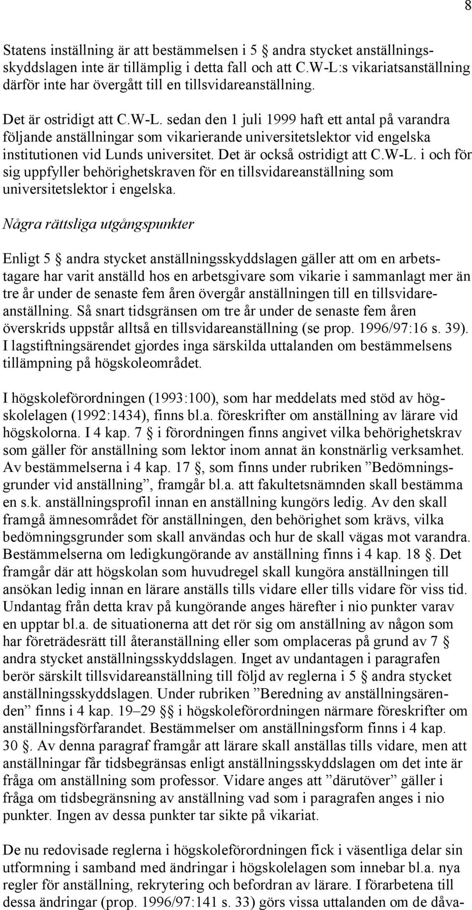 Det är också ostridigt att C.W-L. i och för sig uppfyller behörighetskraven för en tillsvidareanställning som universitetslektor i engelska.