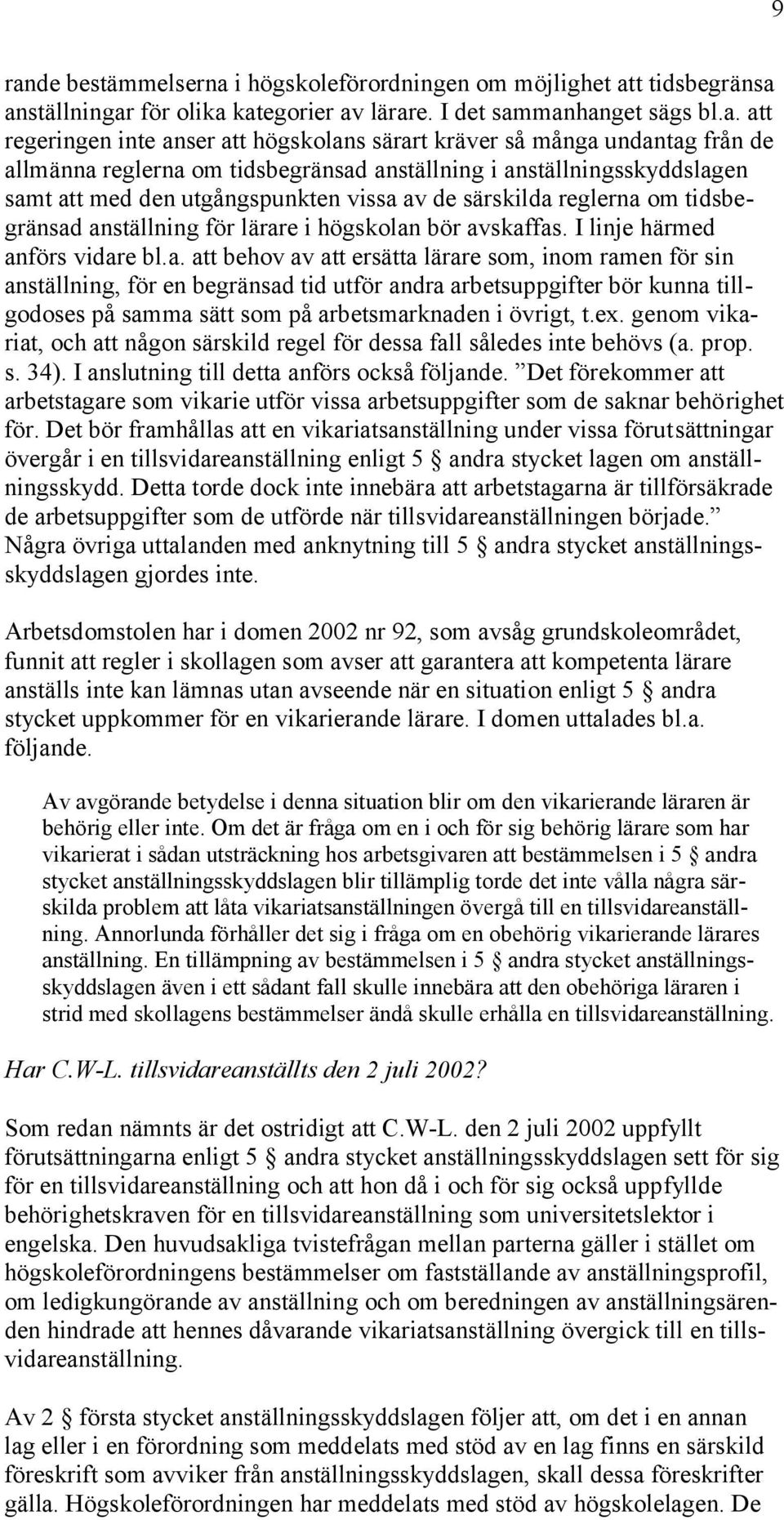 för lärare i högskolan bör avskaffas. I linje härmed anförs vidare bl.a. att behov av att ersätta lärare som, inom ramen för sin anställning, för en begränsad tid utför andra arbetsuppgifter bör kunna tillgodoses på samma sätt som på arbetsmarknaden i övrigt, t.