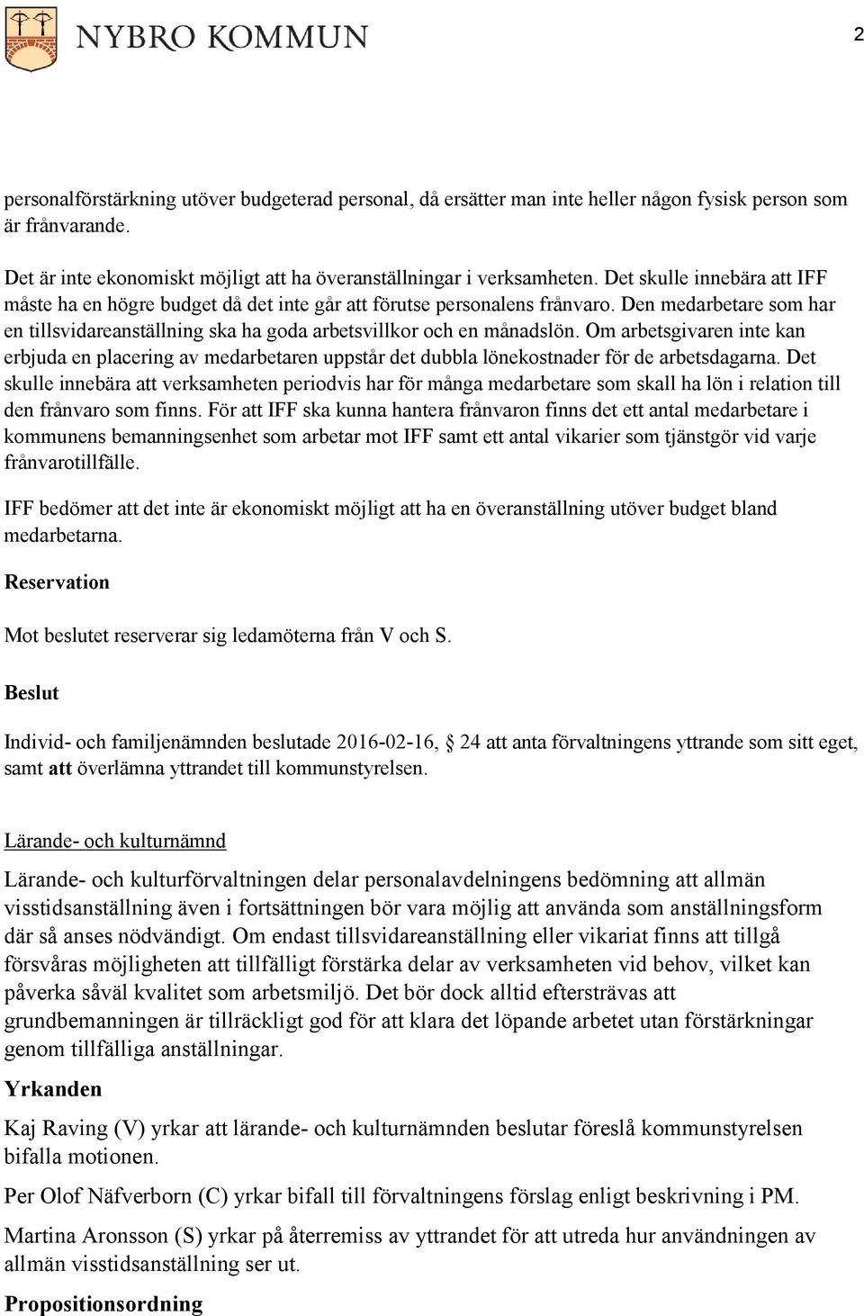 Om arbetsgivaren inte kan erbjuda en placering av medarbetaren uppstår det dubbla lönekostnader för de arbetsdagarna.